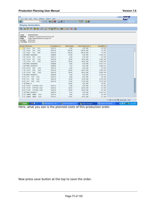 Production Planning User Manual Version 1.0
Here, what you see is the planned costs of this production order.
Now press save button at the top to save the order.
Page 73 of 152
 