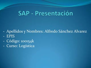 -

Apellidos y Nombres: Alfredo Sánchez Alvarez
EPIS
Código: 100154k
Curso: Logística

 