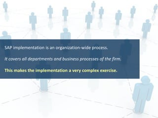 SAP implementation is an organization-wide process.
It covers all departments and business processes of the firm.
This mak...
