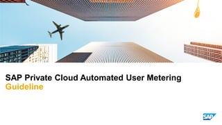 SAP Private Cloud Automated User Metering
Guideline
 