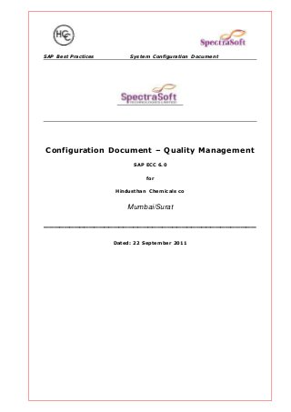 SAP Best Practices System Configuration Document
Configuration Document – Quality Management
SAP ECC 6.0
for
Hindusthan Chemicals co
Mumbai/Surat
___________________________________________
Dated: 22 September 2011
 