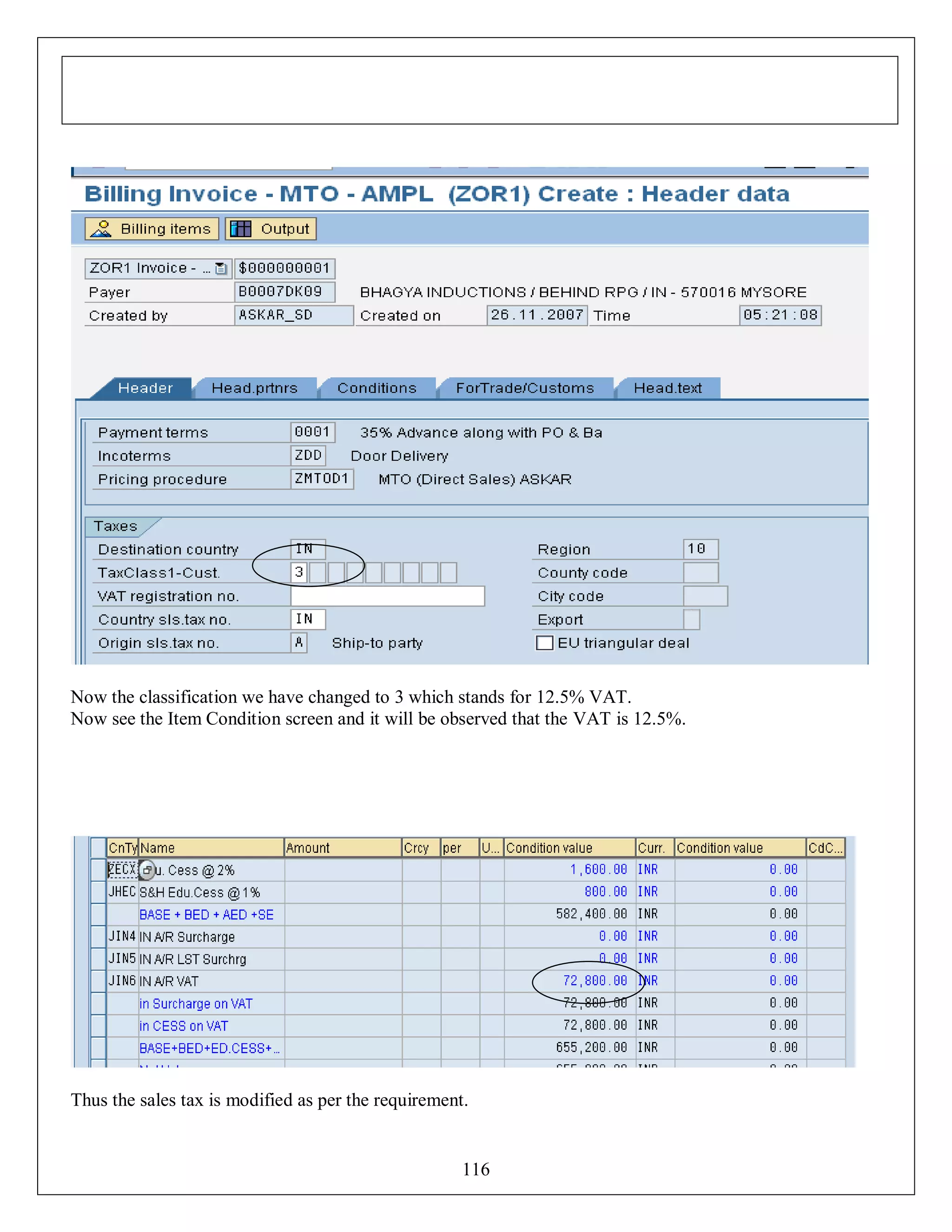 Now the classification we have changed to 3 which stands for 12.5% VAT.
Now see the Item Condition screen and it will be observed that the VAT is 12.5%.

Thus the sales tax is modified as per the requirement.

116

 