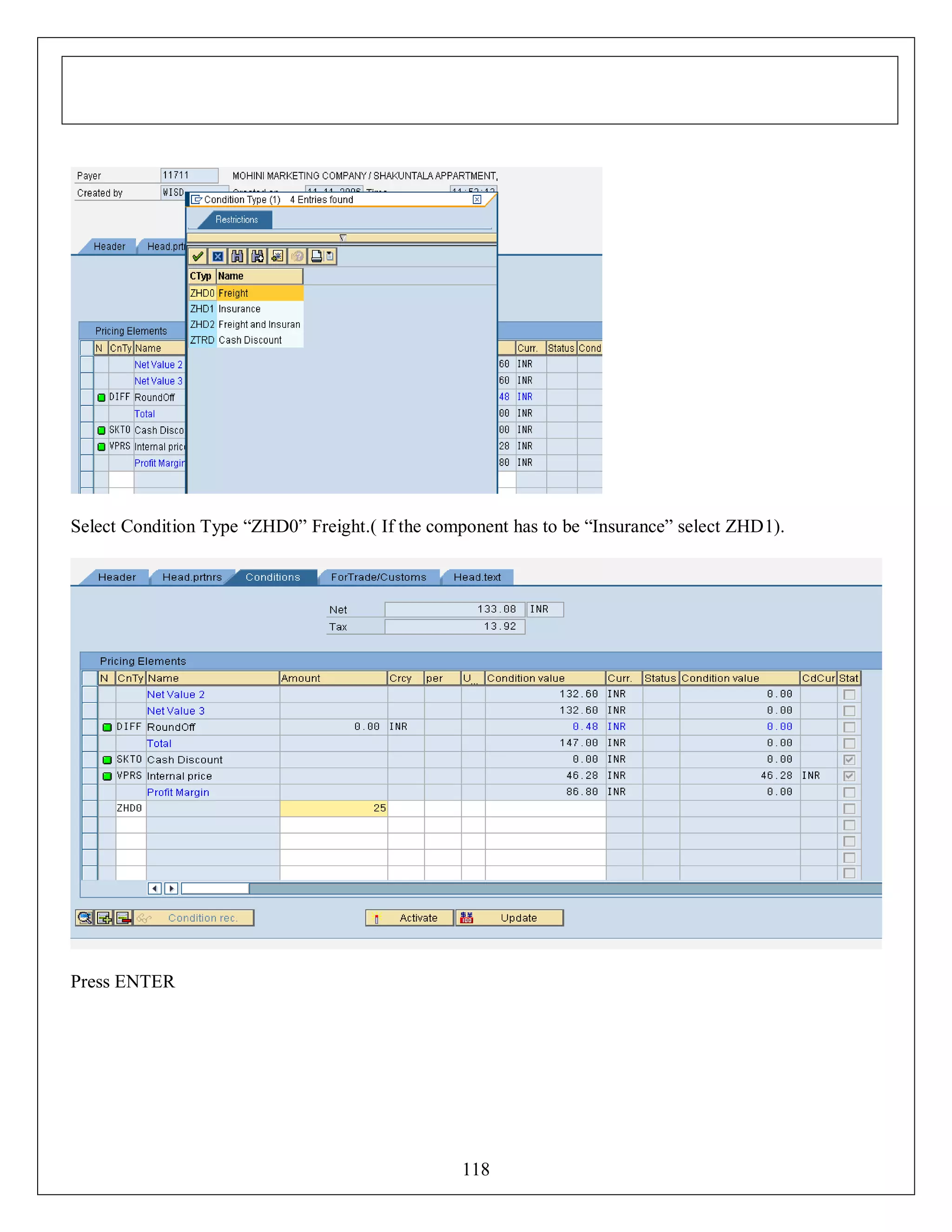 Select Condition Type “ZHD0” Freight.( If the component has to be “Insurance” select ZHD1).

Press ENTER

118

 