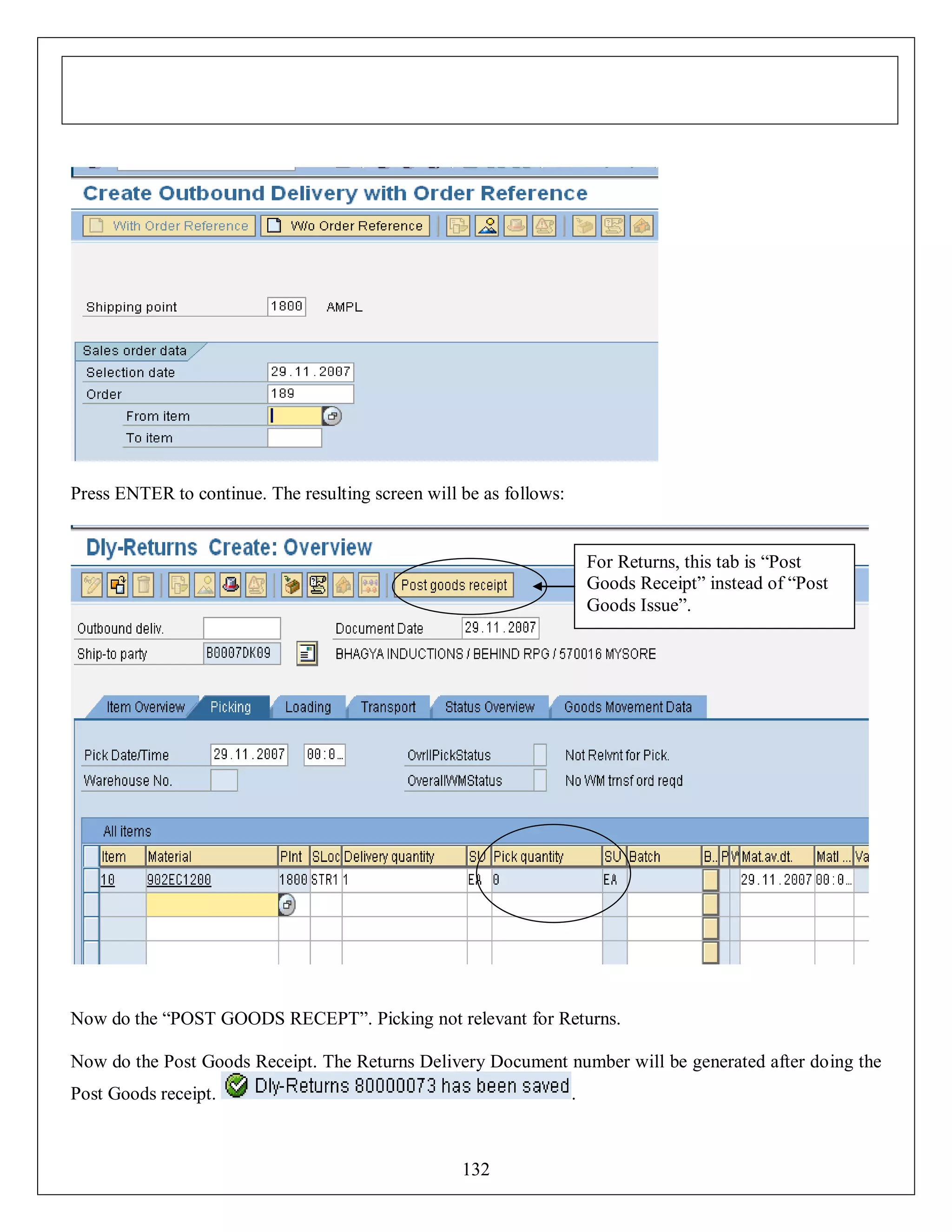Press ENTER to continue. The resulting screen will be as follows:

For Returns, this tab is “Post
Goods Receipt” instead of “Post
Goods Issue”.

Now do the “POST GOODS RECEPT”. Picking not relevant for Returns.
Now do the Post Goods Receipt. The Returns Delivery Document number will be generated after doing the
Post Goods receipt.

.

132

 