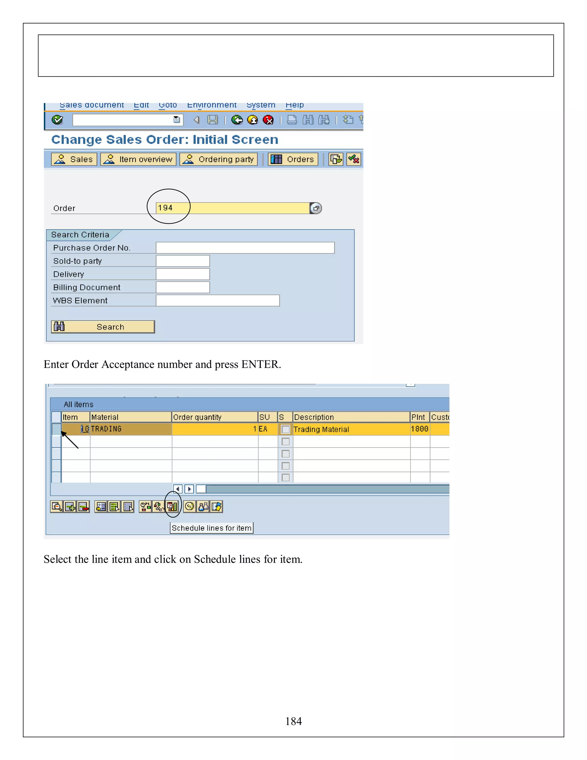 Enter Order Acceptance number and press ENTER.

Select the line item and click on Schedule lines for item.

184

 