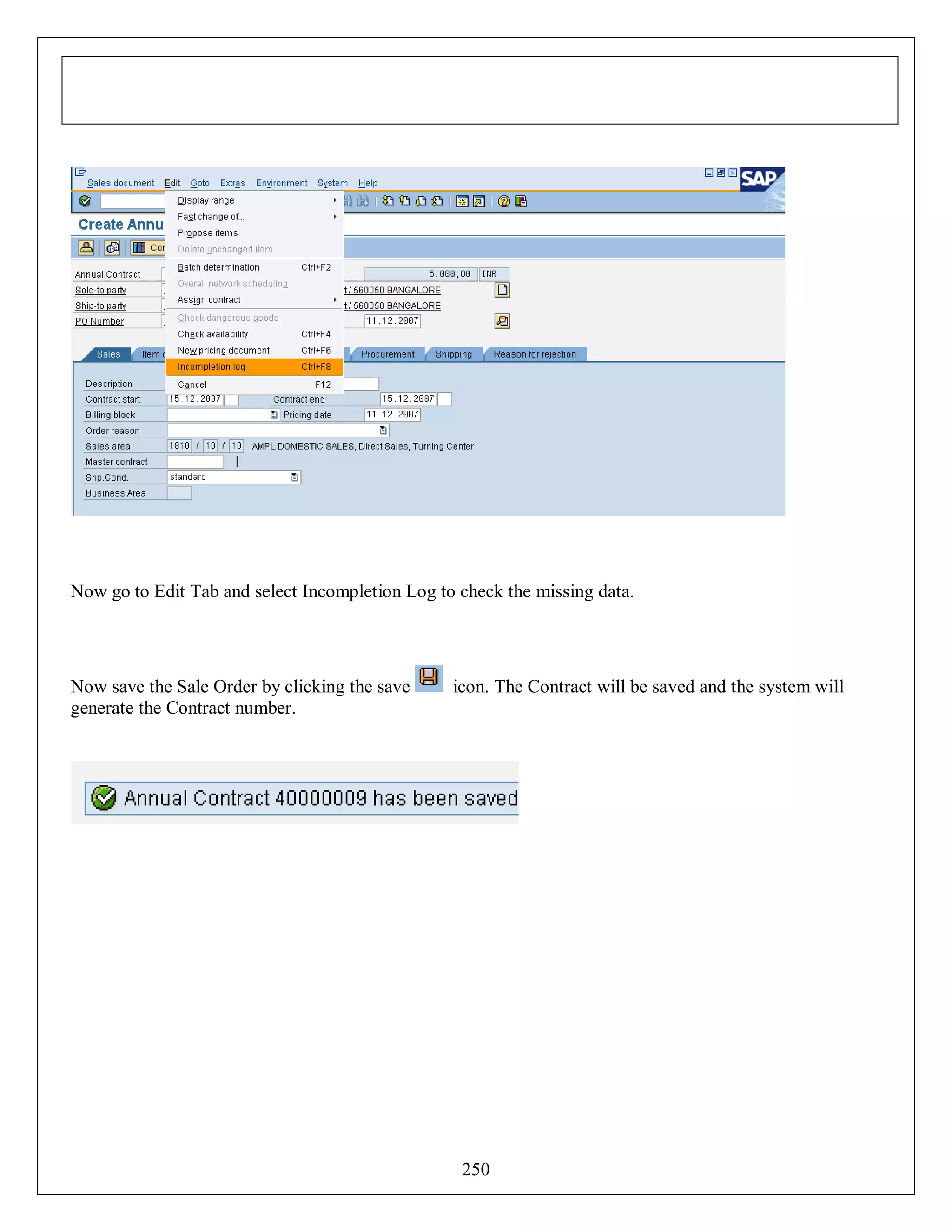 Now go to Edit Tab and select Incompletion Log to check the missing data.

Now save the Sale Order by clicking the save
generate the Contract number.

icon. The Contract will be saved and the system will

250

 