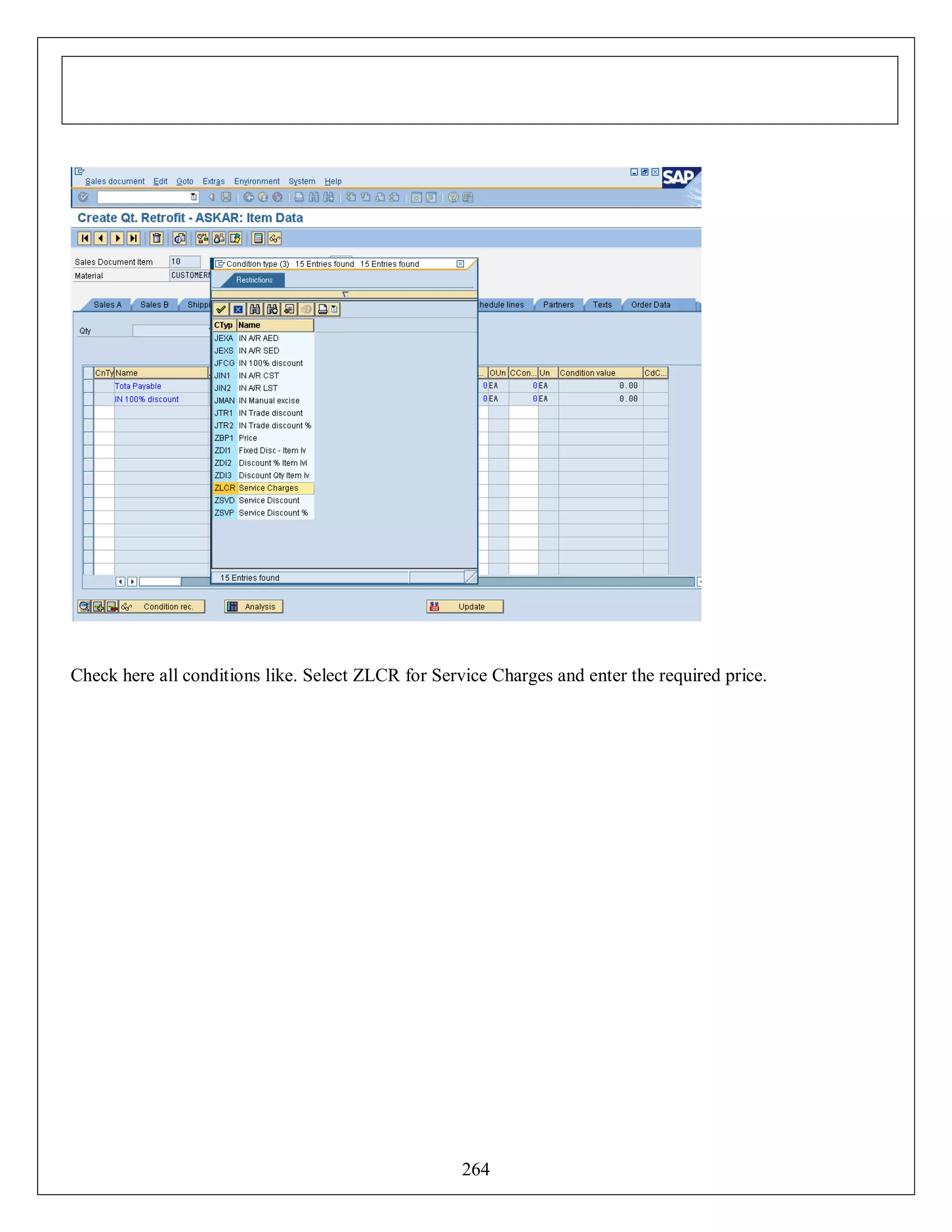 Check here all conditions like. Select ZLCR for Service Charges and enter the required price.

264

 