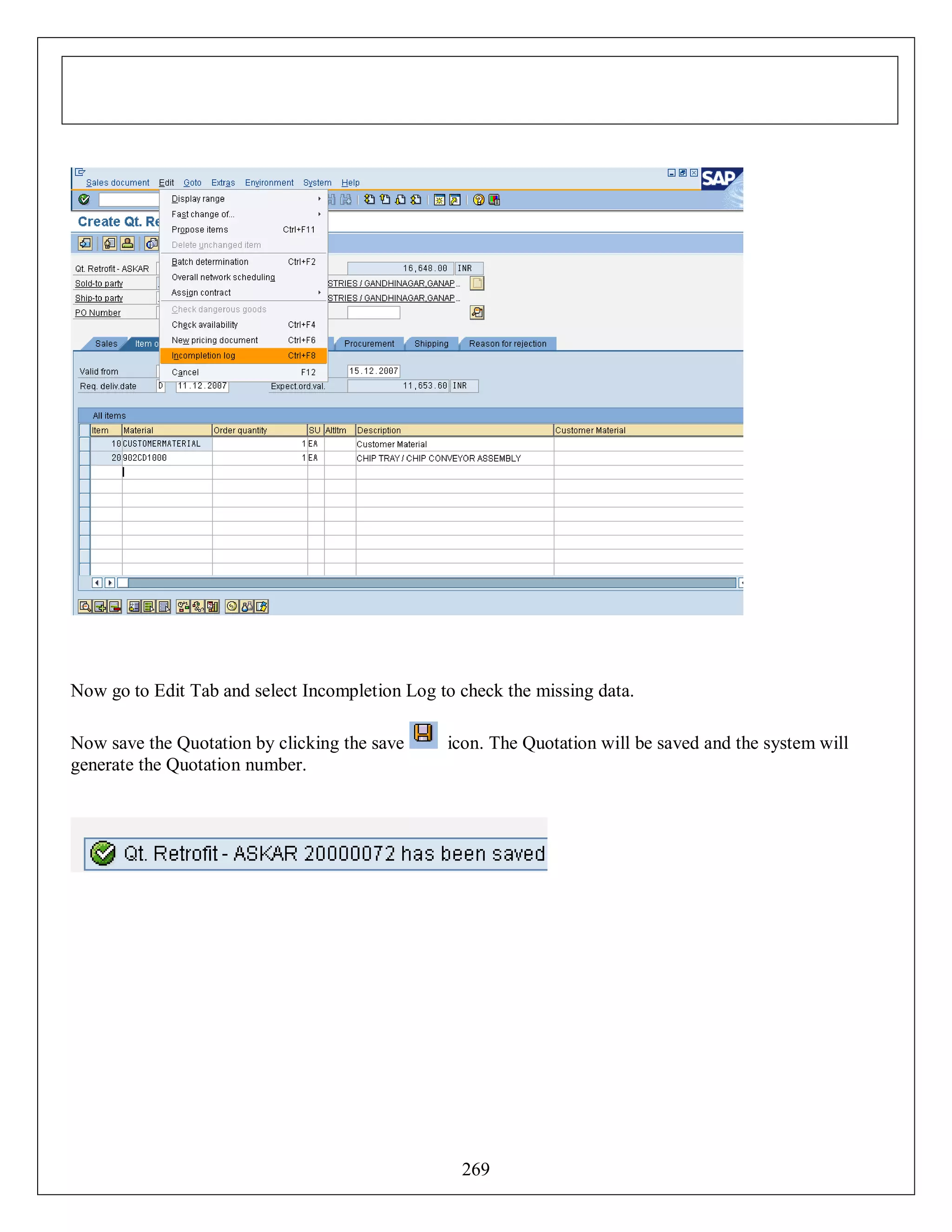 Now go to Edit Tab and select Incompletion Log to check the missing data.
Now save the Quotation by clicking the save
generate the Quotation number.

icon. The Quotation will be saved and the system will

269

 