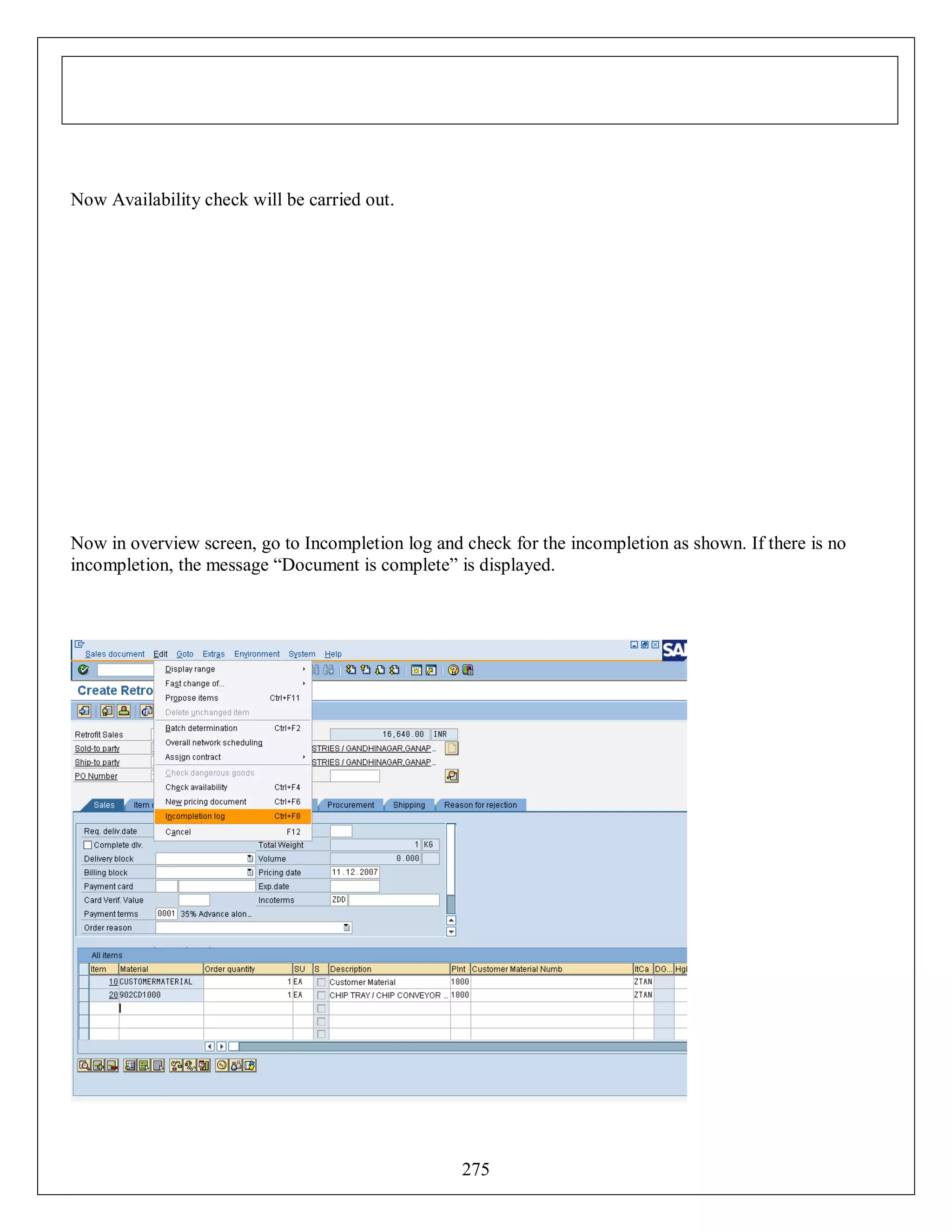 Now Availability check will be carried out.

Now in overview screen, go to Incompletion log and check for the incompletion as shown. If there is no
incompletion, the message “Document is complete” is displayed.

275

 