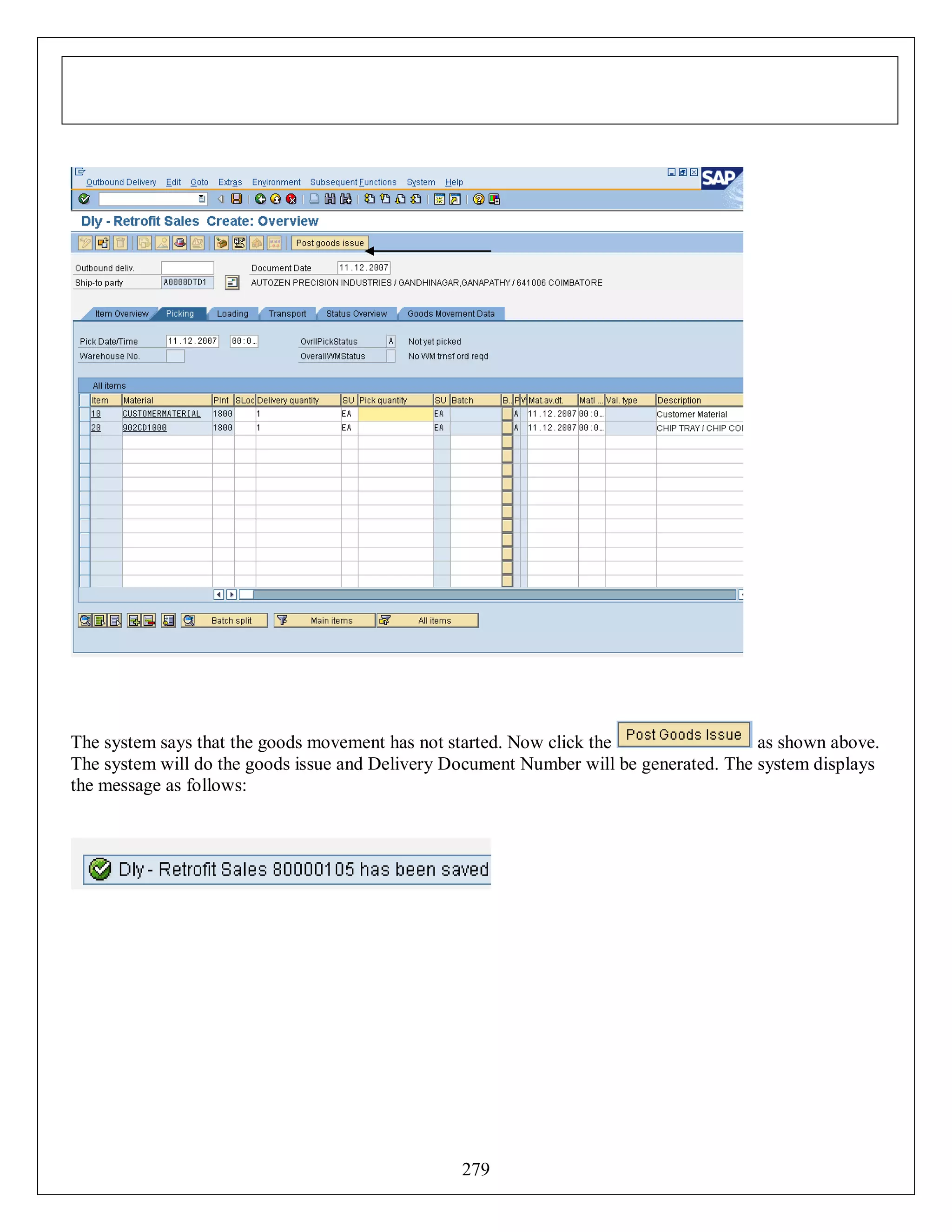 The system says that the goods movement has not started. Now click the
as shown above.
The system will do the goods issue and Delivery Document Number will be generated. The system displays
the message as follows:

279

 