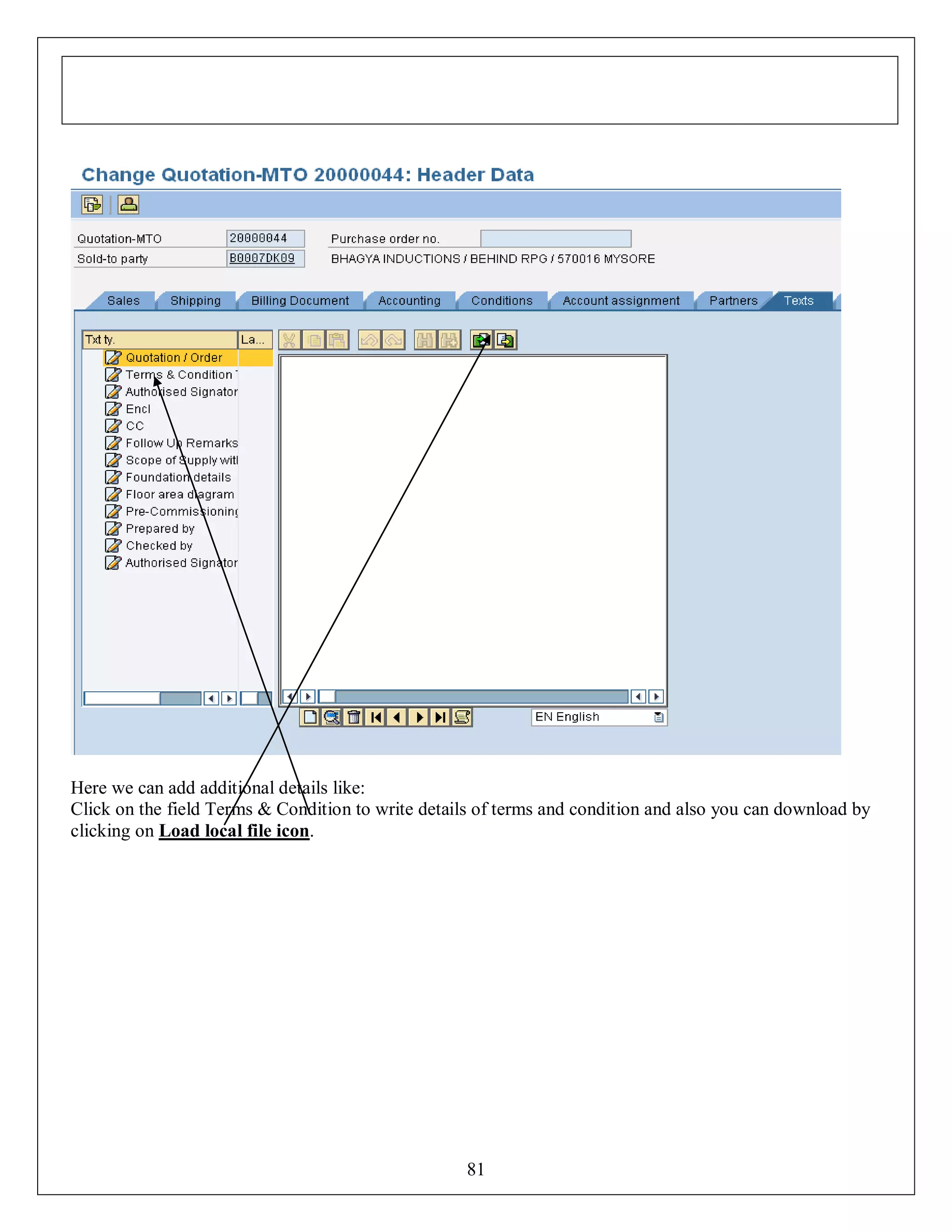 Here we can add additional details like:
Click on the field Terms & Condition to write details of terms and condition and also you can download by
clicking on Load local file icon.

81

 