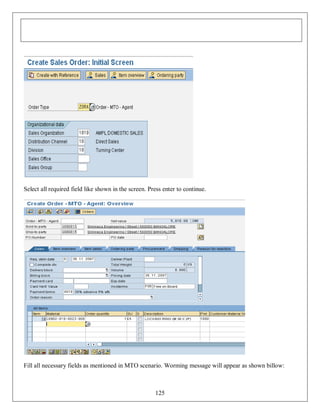 Select all required field like shown in the screen. Press enter to continue.

Fill all necessary fields as mentioned in MTO scenario. Worming message will appear as shown billow:

125

 