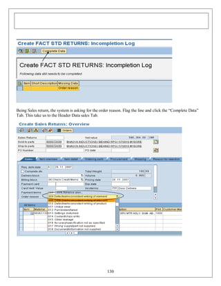 Being Sales return, the system is asking for the order reason. Flag the line and click the “Complete Data”
Tab. This take us to the Header Data sales Tab.

130

 