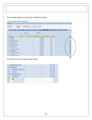 Select header details icon and select condition tab page.

Scroll down to enter freight condition type

191

 