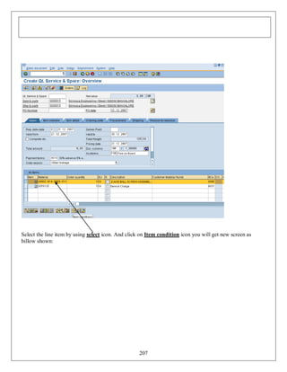 Select the line item by using select icon. And click on Item condition icon you will get new screen as
billow shown:

207

 