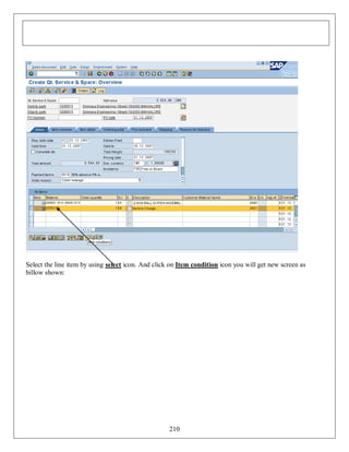 Select the line item by using select icon. And click on Item condition icon you will get new screen as
billow shown:

210

 