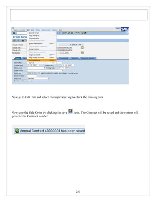 Now go to Edit Tab and select Incompletion Log to check the missing data.

Now save the Sale Order by clicking the save
generate the Contract number.

icon. The Contract will be saved and the system will

250

 