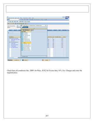 Check here all conditions like. ZBP1 for Price, JEX2 for Excise duty 16%. Etc. Charges and enter the
required price.

267

 
