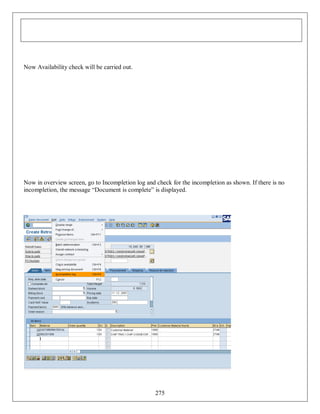Now Availability check will be carried out.

Now in overview screen, go to Incompletion log and check for the incompletion as shown. If there is no
incompletion, the message “Document is complete” is displayed.

275

 