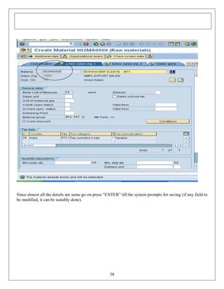 Since almost all the details are same go on press “ENTER” till the system prompts for saving (if any field to
be modified, it can be suitably done).

38

 