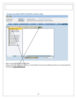 Here we can add additional details like:
Click on the field Terms & Condition to write details of terms and condition and also you can download by
clicking on Load local file icon.

81

 