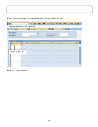 Create Proforma Invoice Document Initial Entry Screen will be like this:

Enter OA doc. No.

Press ENTER to continue.

96

 