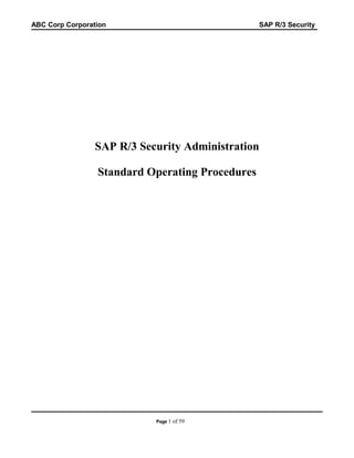 ABC Corp Corporation

SAP R/3 Security

SAP R/3 Security Administration
Standard Operating Procedures

Page 1

of 59

 