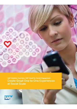 Create Great One-to-One Experiences
at Social Scale
SAP Solution Overview: SAP Cloud for Social Engagement
 