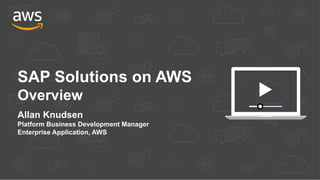 SAP Solutions on AWS
Overview
Allan Knudsen
Platform Business Development Manager
Enterprise Applications, AWS
 