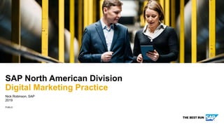 PUBLIC
Nick Robinson, SAP
2019
SAP North American Division
Digital Marketing Practice
 