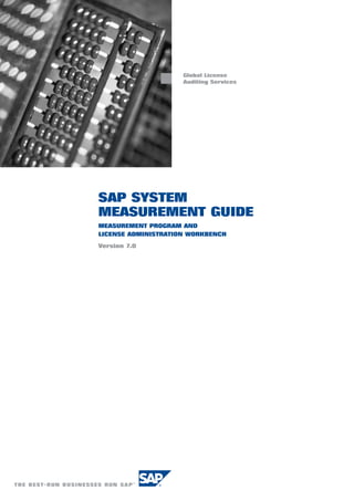Global License
Auditing Services
SAP SYSTEM
MEASUREMENT GUIDE
MEASUREMENT PROGRAM AND
LICENSE ADMINISTRATION WORKBENCH
Version 7.0
 