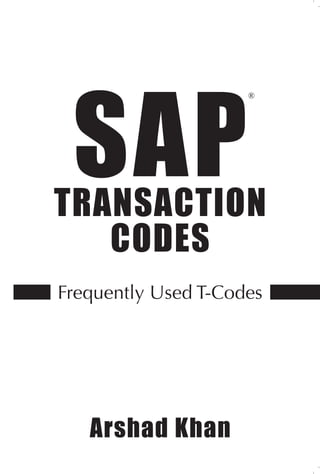 SAP
TRANSACTION
CODES
Frequently Used T-Codes
Arshad Khan
®
 