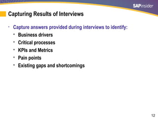 12
Capturing Results of Interviews
• Capture answers provided during interviews to identify:
 Business drivers
 Critical...