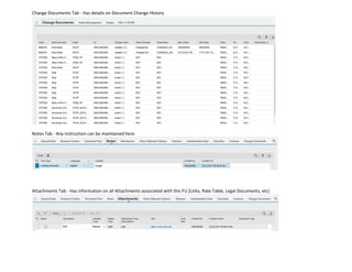 Change Documents Tab - Has details on Document Change History
Notes Tab - Any Instruction can be maintained here
Attachments Tab - Has information on all Attachments associated with this FU (Links, Rate Table, Legal Documents, etc)
 
