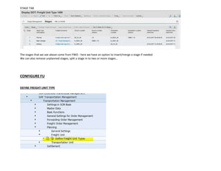 STAGE TAB
The stages that we see above come from FWO - here we have an option to Insert/merge a stage if needed
We can also remove unplanned stages, split a stage in to two or more stages…
CONFIGURE FU
DEFINE FREIGHT UNIT TYPE
 