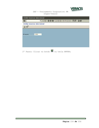 SAP - Treinamento Corporativo PM
(Super-Users)
Página 154 de 256
2º Passo: Clicar no botão ou tecla ENTER;
 