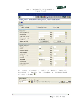 SAP - Treinamento Corporativo PM
(Super-Users)
Página 211 de 256
8º Passo: Pesquisar a lista de tarefas desejada,
digitando os valores de filtragem e posteriormente
clicando no botão ;
 