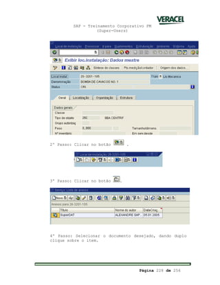 SAP - Treinamento Corporativo PM
(Super-Users)
Página 228 de 256
2º Passo: Clicar no botão .
3º Passo: Clicar no botão .
4º Passo: Selecionar o documento desejado, dando duplo
clique sobre o item.
 