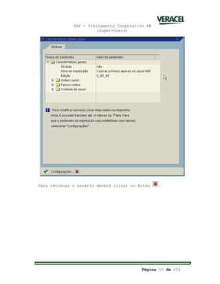 SAP - Treinamento Corporativo PM
(Super-Users)
Página 23 de 256
Para retornar o usuário deverá clicar no botão .
 