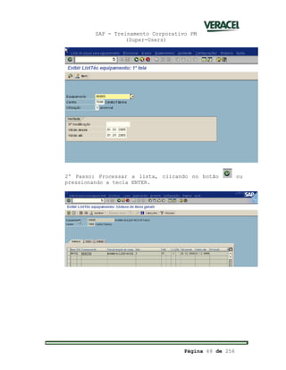 SAP - Treinamento Corporativo PM
(Super-Users)
Página 68 de 256
2º Passo: Processar a lista, clicando no botão ou
pressionando a tecla ENTER.
 