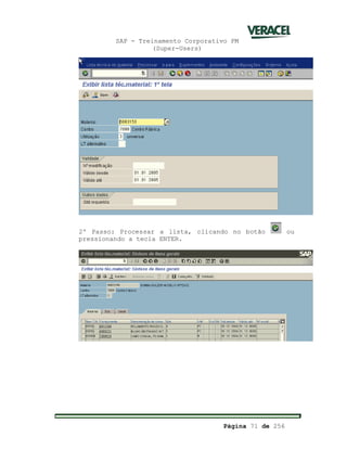 SAP - Treinamento Corporativo PM
(Super-Users)
Página 71 de 256
2º Passo: Processar a lista, clicando no botão ou
pressionando a tecla ENTER.
 