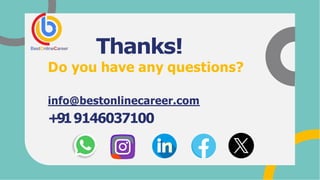 Thanks!
Do you have any questions?
info@bestonlinecareer.com
+919146037100
 