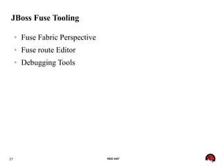 27 RED HAT
JBoss Fuse Tooling
● Fuse Fabric Perspective
● Fuse route Editor
● Debugging Tools
 