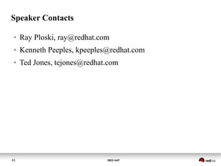 RED HAT41
Speaker Contacts
● Ray Ploski, ray@redhat.com
● Kenneth Peeples, kpeeples@redhat.com
● Ted Jones, tejones@redhat.com
 