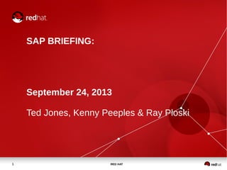RED HAT1
SAP BRIEFING:
September 24, 2013
Ted Jones, Kenny Peeples & Ray Ploski
 