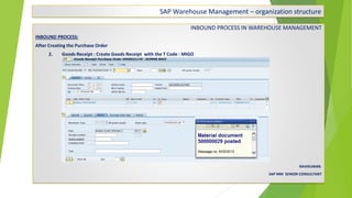 SAP Warehouse Management – organization structure
INBOUND PROCESS IN WAREHOUSE MANAGEMENT
INBOUND PROCESS:
After Creating the Purchase Order
2. Goods Receipt : Create Goods Receipt with the T Code : MIGO
RAVIKUMAR.
SAP MM SENIOR CONSULTANT
 