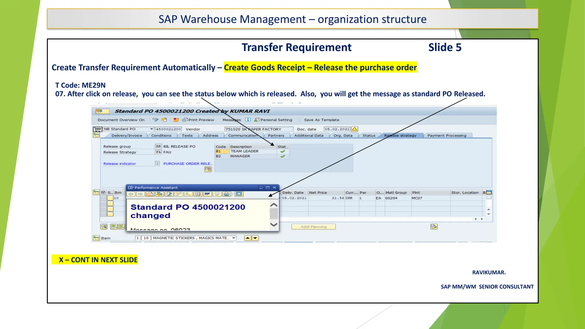 SAP Warehouse Management – organization structure
Transfer Requirement Slide 5
Create Transfer Requirement Automatically – Create Goods Receipt – Release the purchase order
T Code: ME29N
07. After click on release, you can see the status below which is released. Also, you will get the message as standard PO Released.
X – CONT IN NEXT SLIDE
RAVIKUMAR.
SAP MM/WM SENIOR CONSULTANT
 