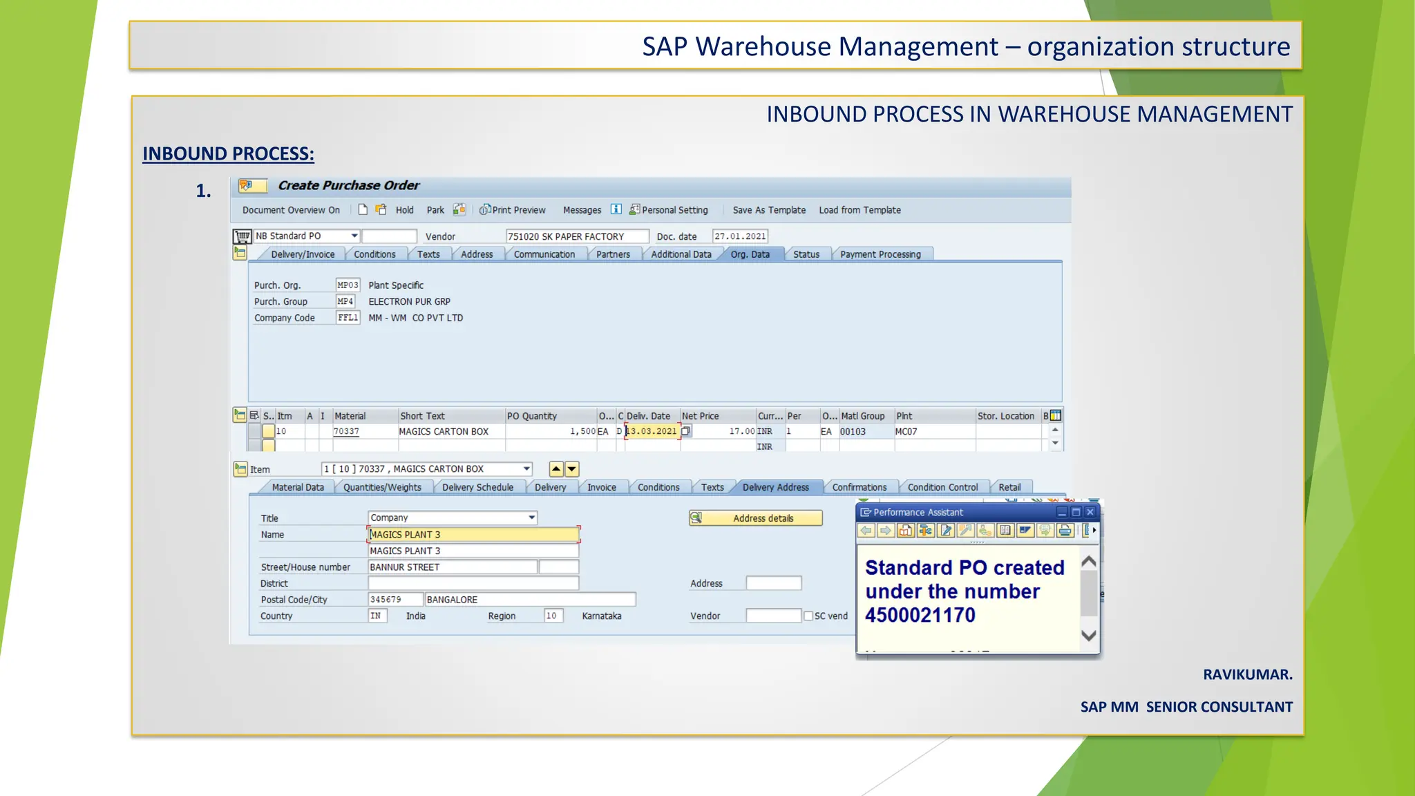 SAP Warehouse Management – organization structure
INBOUND PROCESS IN WAREHOUSE MANAGEMENT
INBOUND PROCESS:
1. Purchase Order : Create Purchase Order with the T Code : ME21N
RAVIKUMAR.
SAP MM SENIOR CONSULTANT
 