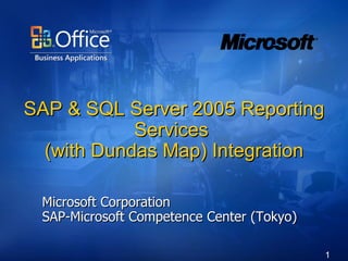 SAP & SQL Server 2005 Reporting Services  (with Dundas Map) Integration Microsoft Corporation SAP-Microsoft Competence Center (Tokyo) 