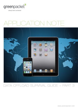 APPLICATION NOTE




DATA OFFLOAD SURVIVAL GUIDE - PART 3




                           www.greenpacket.com
 
